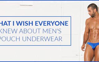 What I wish everyone knew about Men's Pouch Underwear