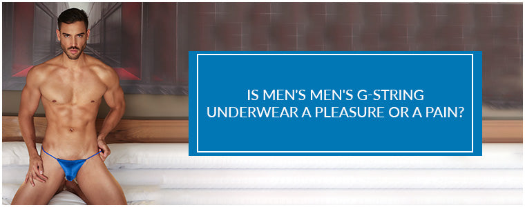 Is men's g-string underwear a pleasure or a pain? – Mensuas