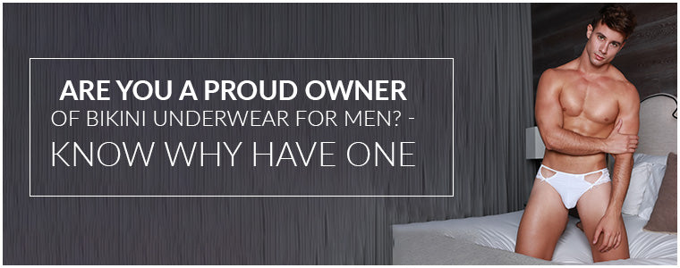 Are you a proud owner of Bikini Underwear for Men? - Know why have one