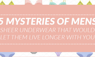 5 Mysteries of Mens Sheer Underwear that would let them live longer with you