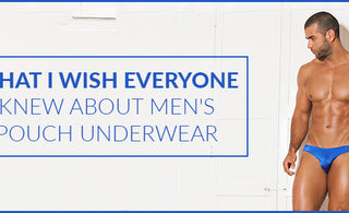 What I wish everyone knew about Men's Pouch Underwear