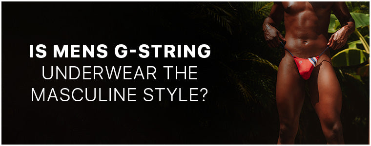 Is mens g-string underwear the masculine style?